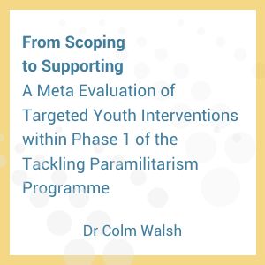 From Scoping to Supporting: A Meta Evaluation Of Targeted Youth Interventions within Phase 1 of the Tackling Paramilitarism Programme
