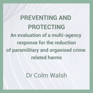Preventing and protecting: An evaluation of a multi-agency response for the reduction of paramilitary and organised crime related harms