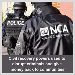 Civil recovery powers used to disrupt criminals and give money back to communities